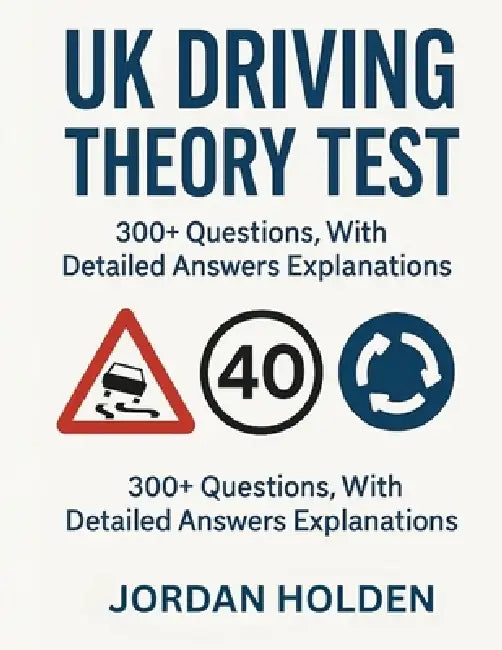 UK Driving Theory Test 2025-2026: 300+ Questions, with Detailed Answers Explanations by Jordan Holden