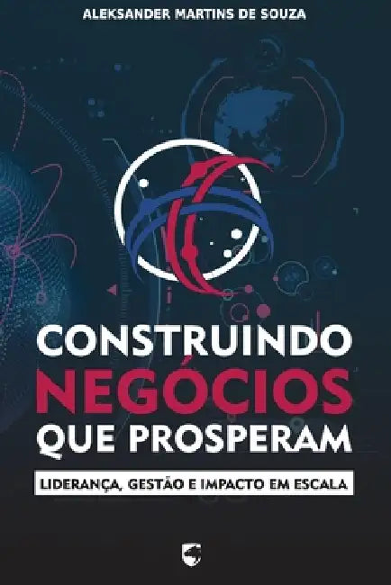Construindo Negócios que Prosperam: Liderança, Gestão e Impacto em Escala by Aleksander Martins de Souza