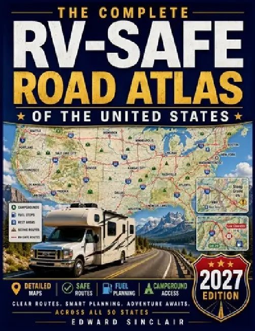 The Complete RV-Safe Road Atlas of the United States: Large-Scale RV Maps for Easier Travel, Clear Route Planning, Safer Roads, Campground Access, and by Edward Sinclair