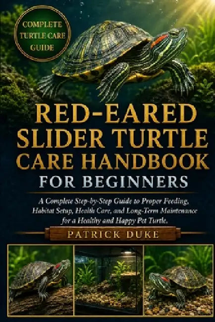 Red-Eared Slider Turtle Care Handbook for Beginners: A Complete Step-by-Step Guide to Proper Feeding, Habitat Setup, Health Care, and Long-Term Mainte by Patrick Duke