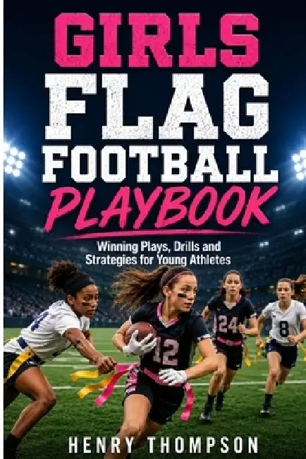 Girls flag football playbook: Winning plays drills and strategies for young athletes by Henry Thompson