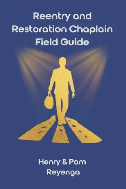 Reentry and Restoration Chaplain Field Guide by Pam Reyenga, Henry Reyenga