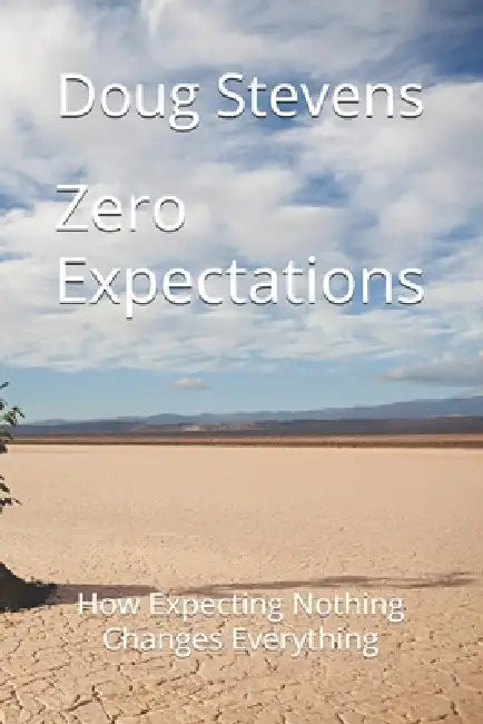 Zero Expectations: How Expecting Nothing Changes Everything by Doug Stevens