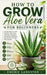 How to Grow Aloe Vera for Beginners: Step-by-Step Succulent Planting, Indoor Care, Watering, Propagation, Harvesting, and Healing Gel Uses for a Thriv by Emeric Langston