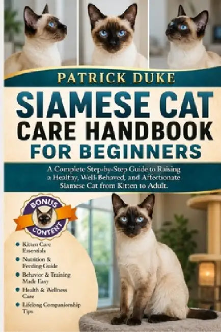 Siamese Cat Care Handbook for Beginners: A Complete Step-by-Step Guide to Raising a Healthy, Well-Behaved, and Affectionate Siamese Cat from Kitten to by Patrick Duke