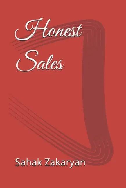 Honest Sales: Get New Customers, Make More Money, and Stand Out from the Crowd by Selling with Trust, Not Pressure by Sahak Zakaryan