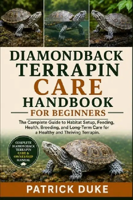 Diamondback Terrapin Care Handbook: The Complete Guide to Habitat Setup, Feeding, Health, Breeding, and Long-Term Care for a Healthy and Thriving Terr by Patrick Duke