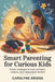 Smart Parenting For Curious Kids: Proven Strategies to Raise Confident, Creative, and Independent Thinkers by Carolyne Bridge