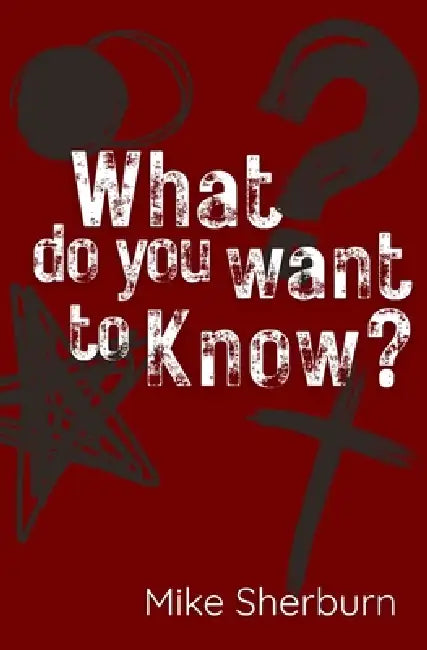 What Do You Want to Know?: More Poems for Disciples by Mike Sherburn