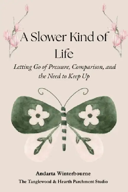 A Slower Kind of Life: Letting Go of Pressure, Comparison, and the Need to Keep Up by Andarta Morrow
