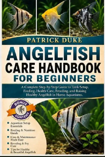 Angelfish Care Handbook for Beginners: A Complete Step-by-Step Guide to Tank Setup, Feeding, Health Care, Breeding, and Raising Healthy Angelfish in H by Patrick Duke