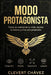Modo Protagonista: COMO DISEÑAR EL GUION DE TU VIDA: Hackea tu talento, construye tu imperio y domina el juego de la vida sin vender tu esencia. by Clevert Chavez