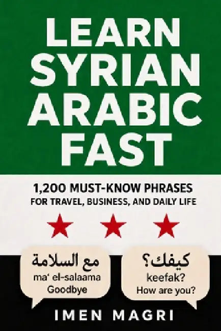 Learn Syrian Arabic Fast: 1,200 Must-Know Phrases for Travel, Business, and Daily Life by Imen Magri