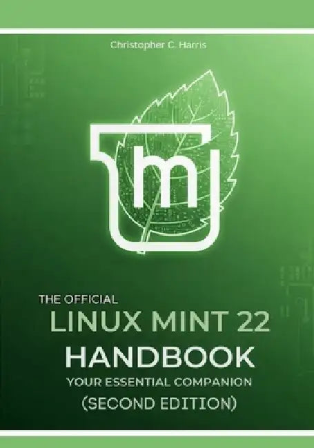 The Official Linux Mint 22 Handbook: Your Essential Companion (Second Edition) by Christopher C. Harris