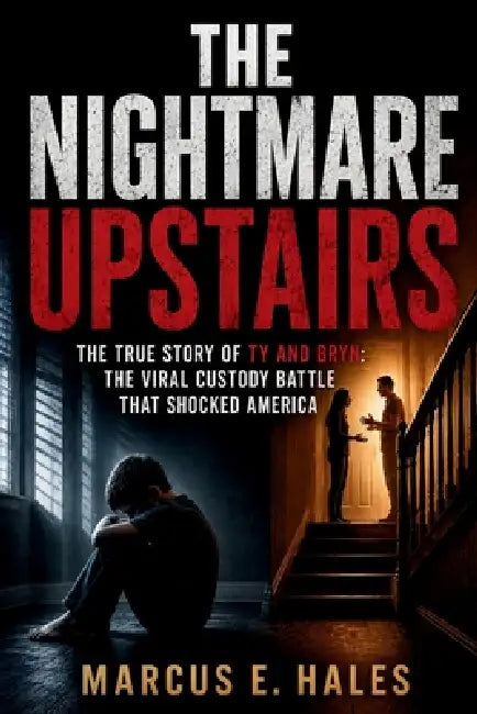 The Nightmare Upstairs: The True Story of Ty and Bryn: The Viral Custody Battle That Shocked America by Marcus E. Hales