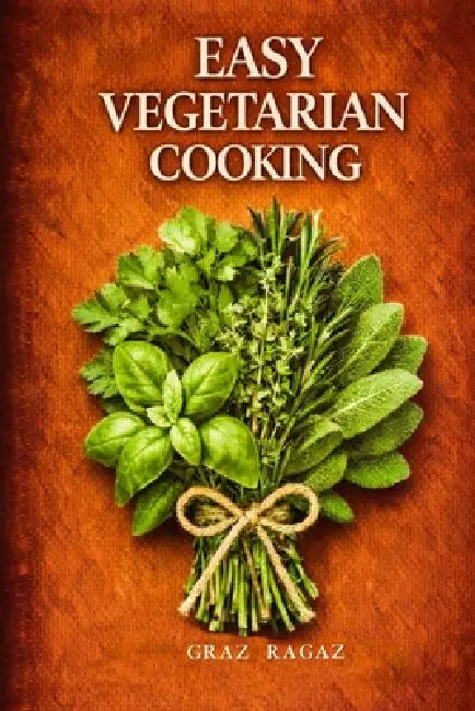 Easy Vegetarian Cooking: Sixty Vegetarian Recipes by Graz Ragaz