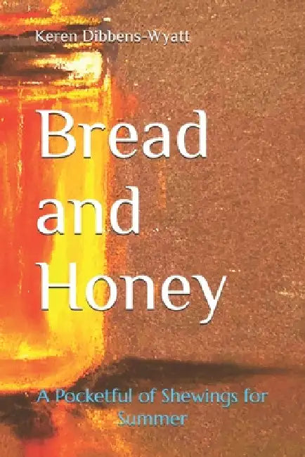 Bread and Honey: A Pocketful of Shewings for Summer by Keren Dibbens-Wyatt