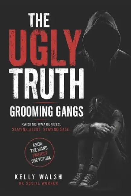 The Ugly truth: Grooming Gangs: Raising Awareness, Recognising Risk, and Keeping Safe by Kelly Walsh