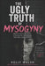 The Ugly Truth: Misogyny by Kelly Walsh