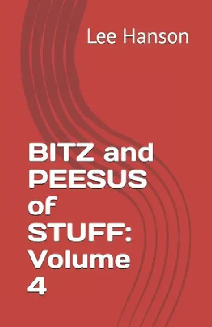 BITZ and PEESUS of STUFF: Volume 4 by Lee Arthur Hanson