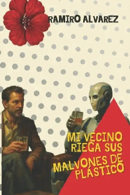 Mi vecino riega sus malvones de plástico by Ramiro Alvarez