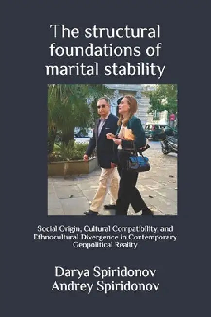 The structural foundations of marital stability: Social Origin, Cultural Compatibility, and Ethnocultural Divergence in Contemporary Geopolitical Real by Andrey Spiridonov, Darya Spiridonov