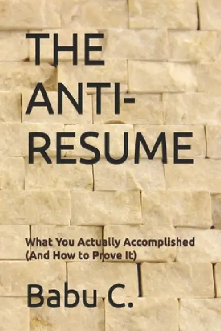 The Anti-Resume: How to Prove what You Actually Accomplished? by Babu C