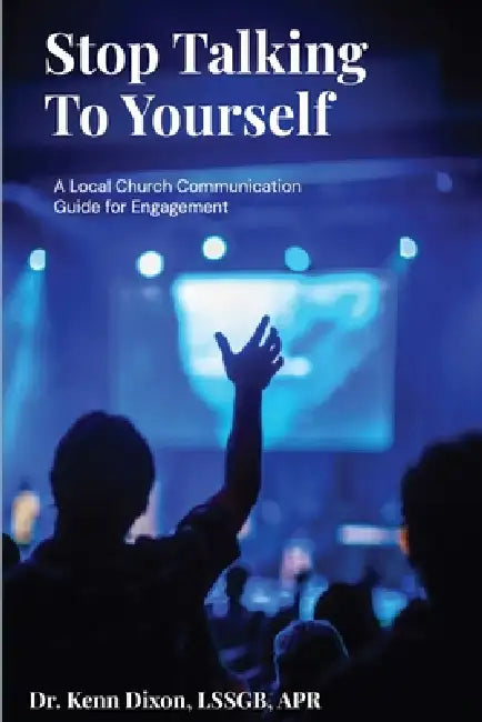 Stop Talking To Yourself: Local Church Communication Guide to Engagement by Kenn Dixon Lssgb Apr