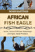African Fish Eagle: Iconic Voice of African Waterways and Apex Aerial Predator by Selena Cross, Noah Hastings