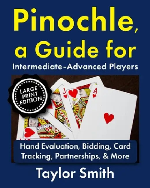 Pinochle, a Guide for Intermediate-Advanced Players: Hand Evaluation, Bidding, Card Tracking, Partnerships, & More, Large Print Edition by Taylor Smith