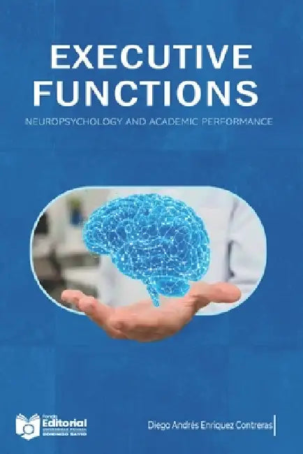 Executive Functions Neuropsychology and Academic Performance by Universidad Privada Domingo Savio Upds, Upds Editorial, Diego Andrés Enríquez Contreras