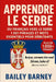 Apprendre le serbe: 1 001 phrases et mots essentiels pour débutants, du français vers le serbe by Bailey Barney