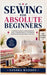 Sewing for Absolute Beginners: A Practical Guide to Learning Sewing Basics, Reading Patterns, and Making Beautiful Handmade Projects with Ease by Sandra Maxdon