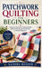 Patchwork Quilting for Beginners: A Step-by-Step Guide to Creating Beautiful Quilts from Scraps with Easy Patterns for Absolute Beginners by Sandra Maxdon