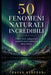 50 Fenomeni Naturali Incredibili: Eventi reali, spiegazioni scientifiche e spettacoli della natura by A. Sunot, Trayan Ashford
