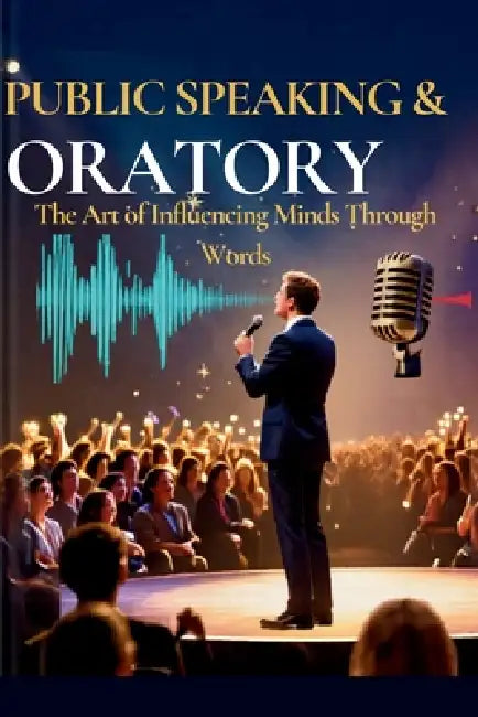 Public Speaking and Oratory: The Art Commanding Attention, Human Influence and Legacy by Nathan Khainga