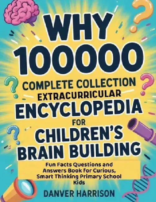 Why 100000 Complete Collection Extracurricular Encyclopedia for Children's Brain Building: Fun Facts Questions and Answers Book for Curious, Smart Thi by Danver Harrison