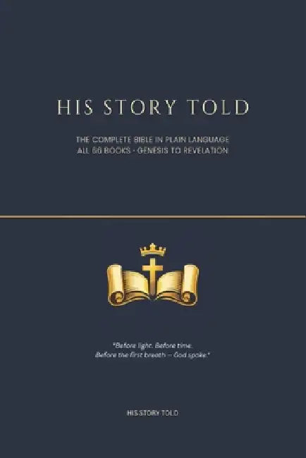His Story Told: The Complete Bible in Plain Language: All 66 Books from Genesis to Revelation - Retold for Every Reader by His Story Told