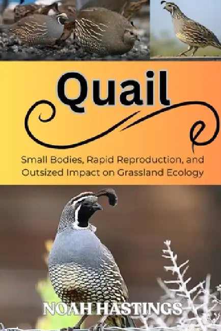 Quail: Small Bodies, Rapid Reproduction, and Outsized Impact on Grassland Ecology by Selena Cross, Noah Hastings