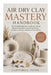 Air Dry Clay Mastery Handbook: The Complete Beginner's Guide to Creating Modern Home Décor, Functional Pottery, Sculptures, Jewelry, and Artisan Clay by Clifford L. Flynn