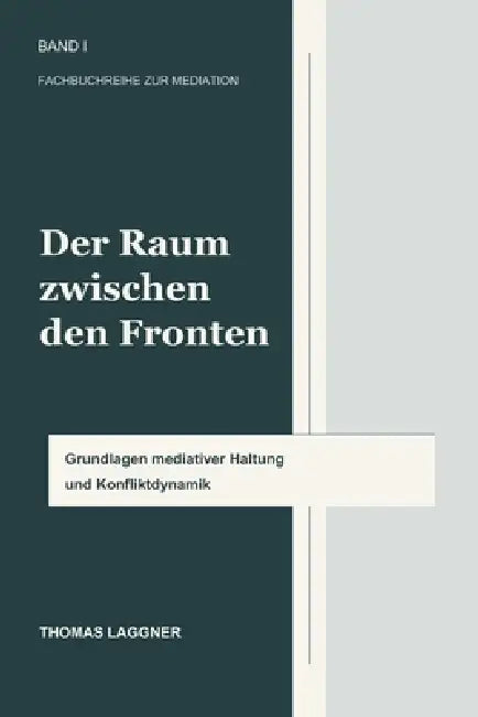 Der Raum zwischen den Fronten: Mediation als professionelle und menschliche Haltung by Thomas Laggner