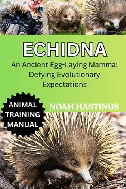 Echidna: An Ancient Egg-Laying Mammal Defying Evolutionary Expectations by Selena Cross, Noah Hastings