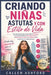 Criando Niñas Astutas Y Con Estilo de Vida: Una guía práctica para desarrollar la confianza, la conciencia sobre la seguridad personal, el pensamiento by Callen Ashford