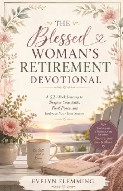 The Blessed Woman's Retirement Devotional: A 52-Week Journey to Deepen Your Faith, Find Peace, and Embrace Your Best Season by Evelyn Flemming