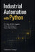 Industrial Automation with Python: PLC Data, SCADA Integration, Sensor Monitoring, and Factory Data Workflows by Danny Munrow, Takehiro Kaengi
