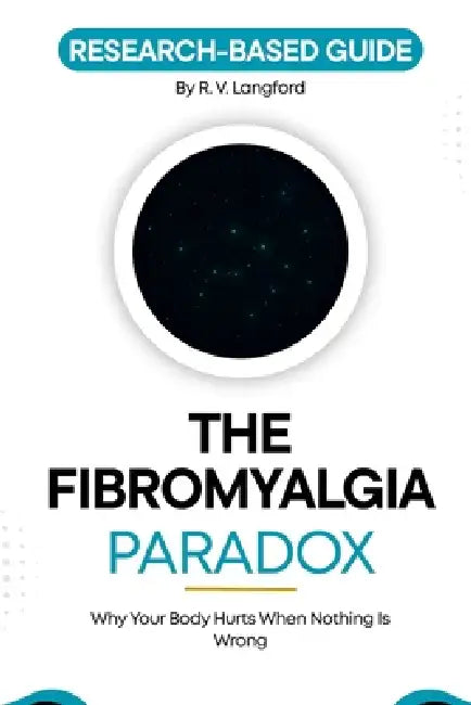 The Fibromyalgia Paradox: Why Your Body Hurts When Nothing Is Wrong by R. V. Langford