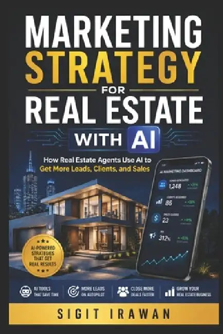 Marketing Strategy For Real Estate With AI: How Real Estate Agents Use AI to Get More Leads, Clients, and Sales by Kingswell Media Publishing