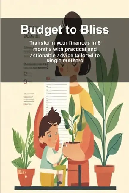 Budget to Bliss: Transform your finances in 6 months with practical and actionable advice tailored to single mothers by Ai Nonymous