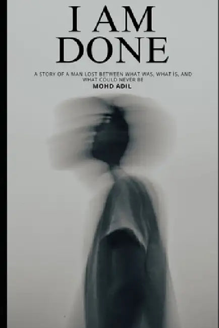 I Am Done: A Novel About Psychology, Emotions, and Finding Focus by Mohd Adil