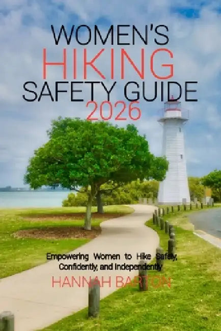 Women's hiking safety guide 2026: Empowering Women to Hike Safely, Confidently, and Independently by Hannah Barton